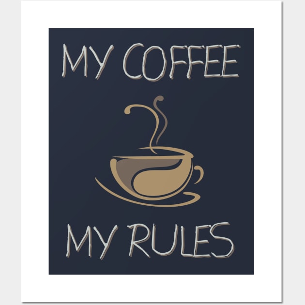 My Coffee, My Rules Wall Art by LegitHooligan